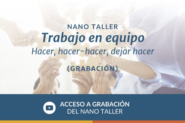Grabación de Nano Taller “Trabajo en equipo: hacer, hacer-hacer, dejar hacer”